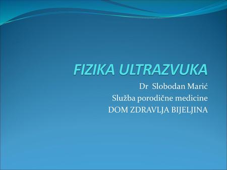Dr Slobodan Marić Služba porodične medicine DOM ZDRAVLJA BIJELJINA