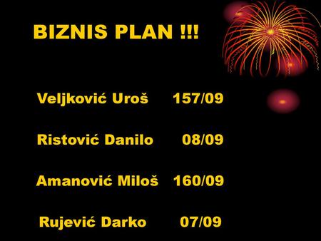 BIZNIS PLAN !!! Veljković Uroš 157/09 Ristović Danilo 08/09