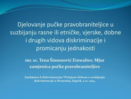 Djelovanje pučke pravobraniteljice u suzbijanju rasne ili etničke, vjerske, dobne i drugih vidova diskriminacije i promicanju jednakosti mr. sc. Tena Šimonović.