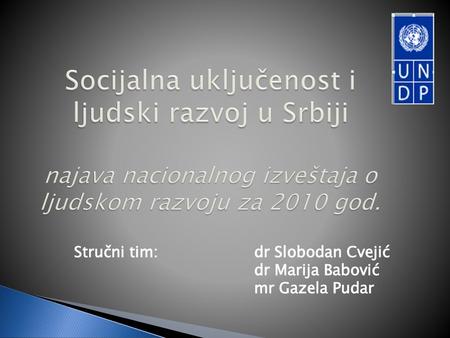 Socijalna uključenost i ljudski razvoj u Srbiji najava nacionalnog izveštaja o ljudskom razvoju za 2010 god. Stručni tim:	 		dr Slobodan Cvejić					dr.