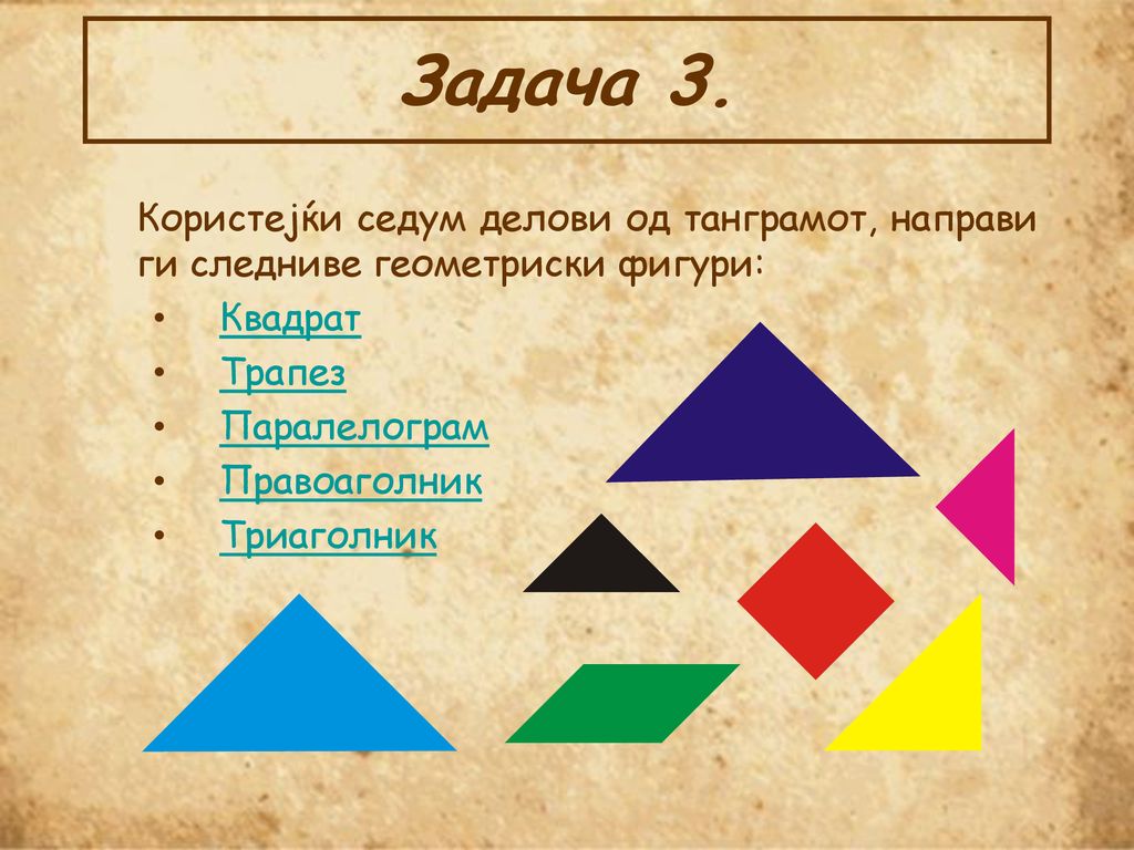 Задача 3. Користејќи седум делови од танграмот, направи ги следниве геометриски фигури: Квадрат. Трапез.