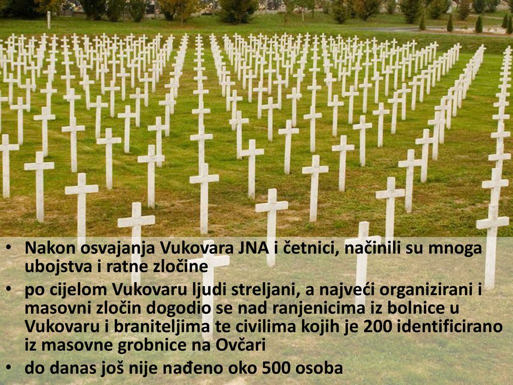 Nakon osvajanja Vukovara JNA i četnici, načinili su mnoga ubojstva i ratne zločine