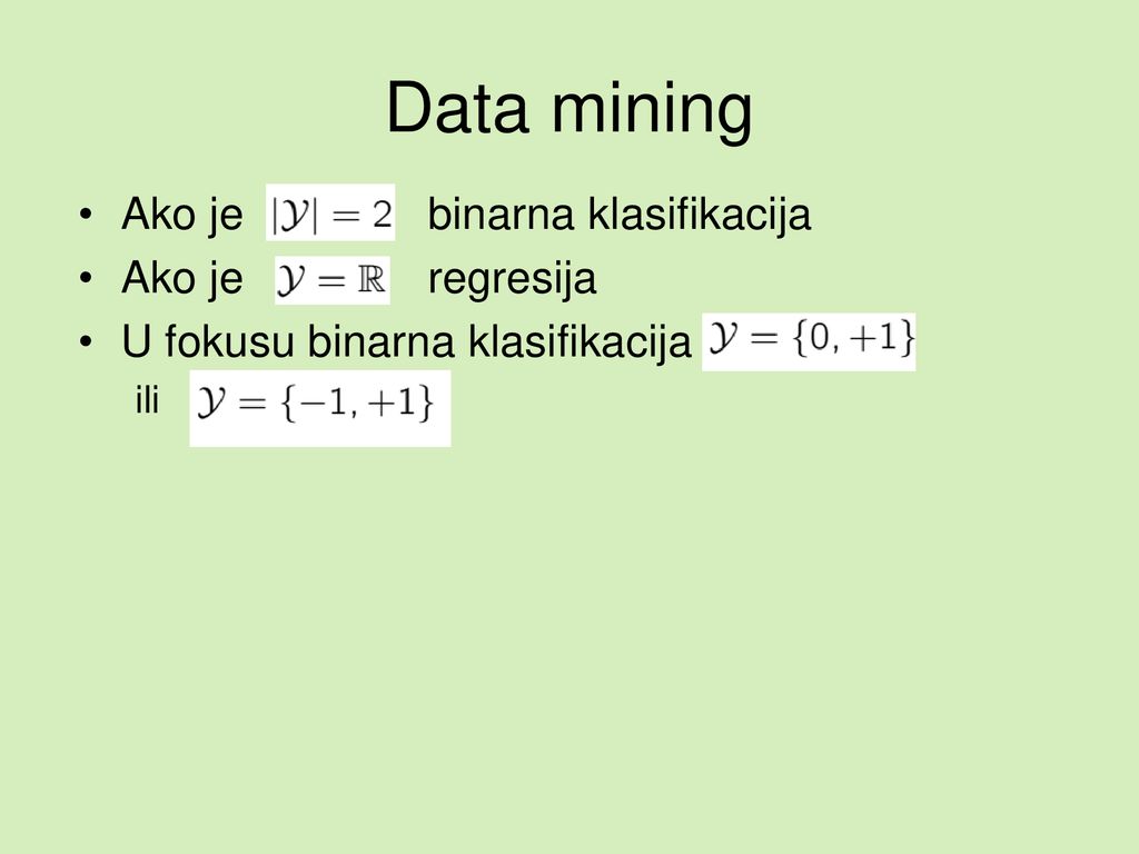 Data mining Ako je binarna klasifikacija Ako je regresija