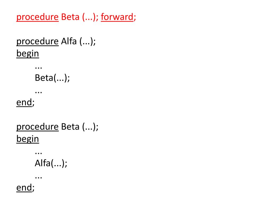 procedure Beta (. ); forward; procedure Alfa (. ); begin. Beta(