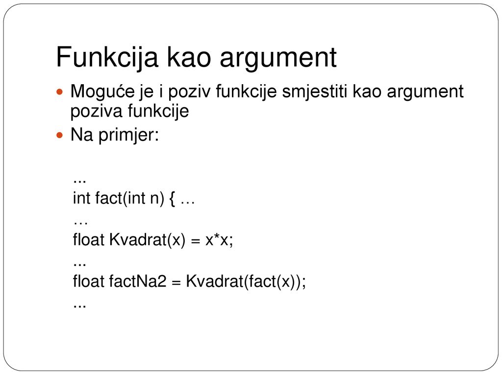 Funkcija kao argument Moguće je i poziv funkcije smjestiti kao argument poziva funkcije. Na primjer: