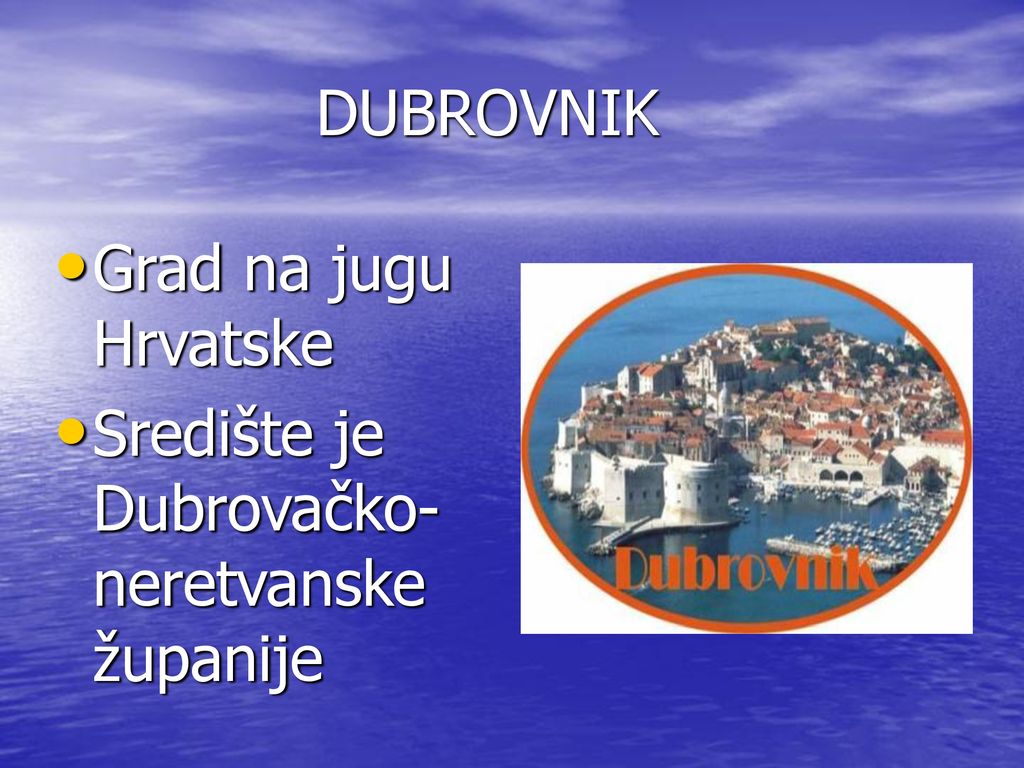 DUBROVNIK Grad na jugu Hrvatske Središte je Dubrovačko-neretvanske županije