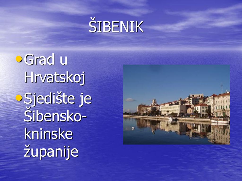 ŠIBENIK Grad u Hrvatskoj Sjedište je Šibensko-kninske županije