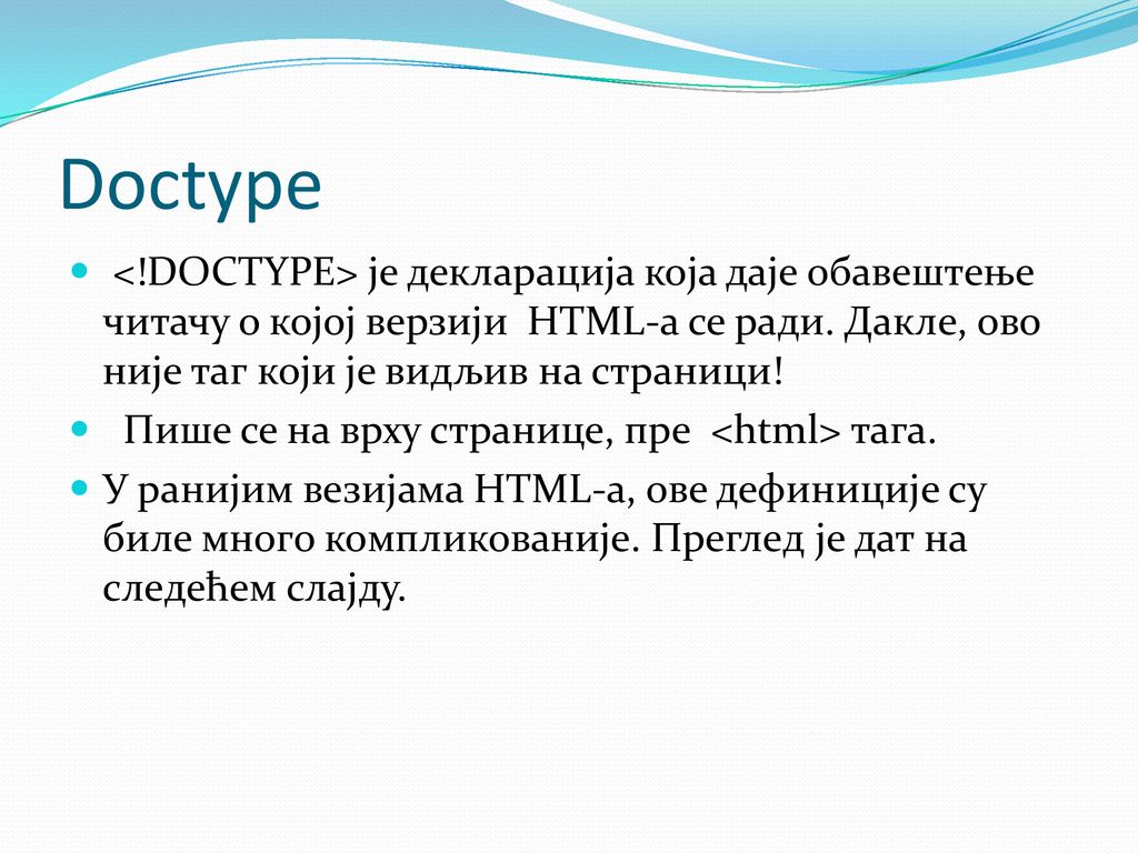 Doctype <!DOCTYPE> је декларација која даје обавештење читачу о којој верзији HTML-а се ради. Дакле, ово није таг који је видљив на страници!