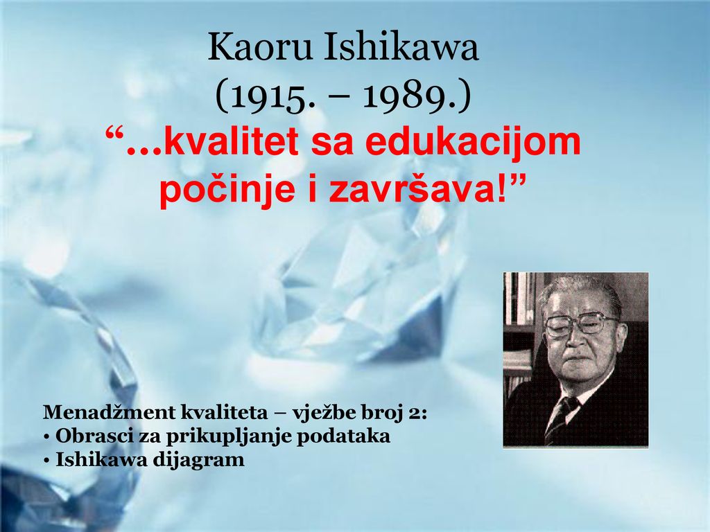Kaoru Ishikawa (1915. – 1989.) ...kvalitet sa edukacijom počinje i završava!