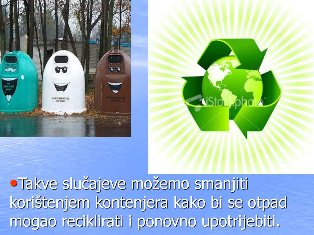 Takve slučajeve možemo smanjiti korištenjem kontenjera kako bi se otpad mogao reciklirati i ponovno upotrijebiti.