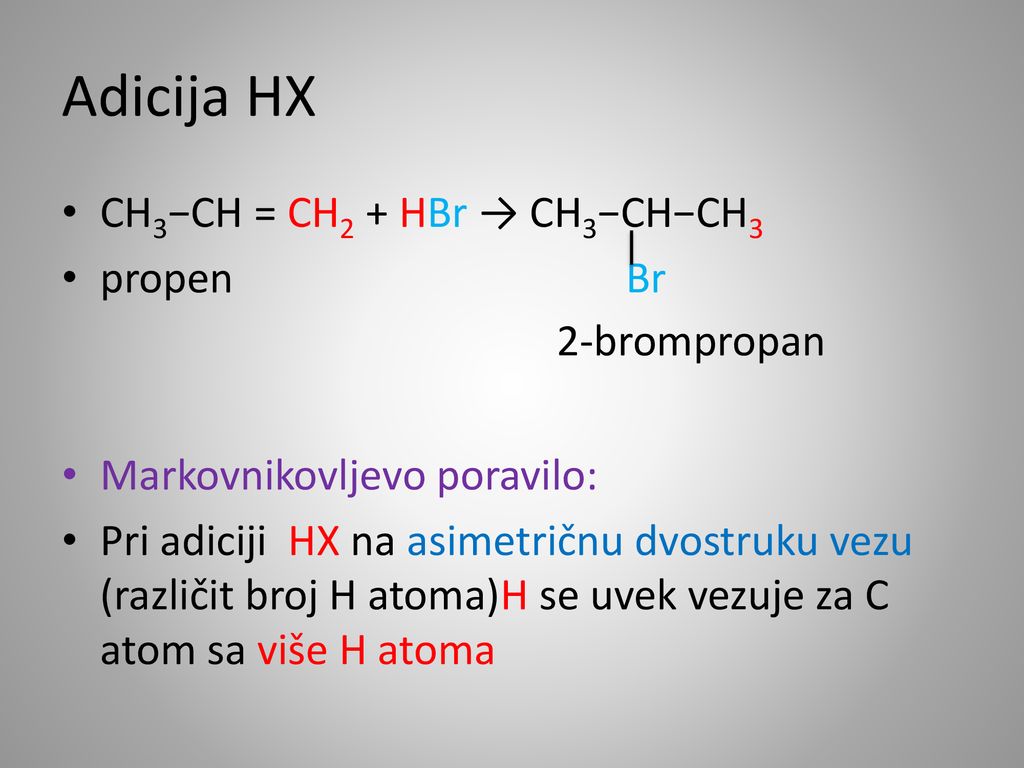 Adicija HX CH3−CH = CH2 + HBr → CH3−CH−CH3 propen Br