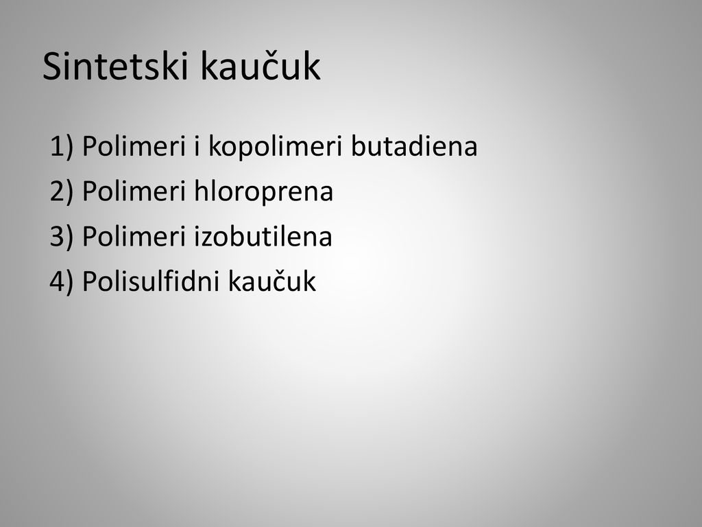 Sintetski kaučuk 1) Polimeri i kopolimeri butadiena 2) Polimeri hloroprena 3) Polimeri izobutilena 4) Polisulfidni kaučuk