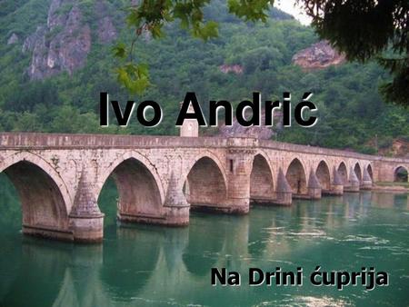 Ivo Andrić Na Drini ćuprija.