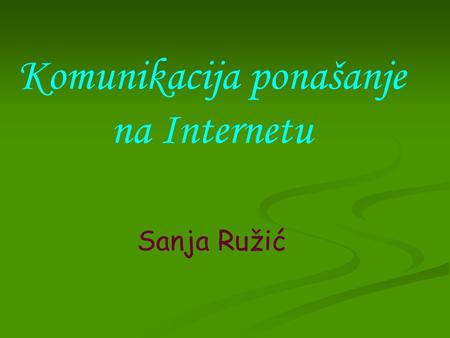 Komunikacija ponašanje na Internetu Sanja Ružić