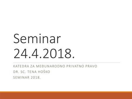 Katedra za međunarodno privatno pravo DR. SC. Tena Hoško Seminar 2018.