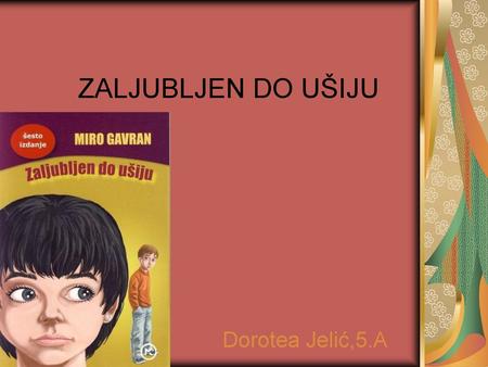 ZALJUBLJEN DO UŠIJU Dorotea Jelić,5.A.