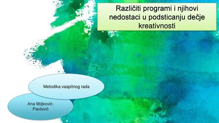 Različiti programi i njihovi nedostaci u podsticanju dečje kreativnosti Metodika vaspitnog rada Ana Miljković-Pavlović.