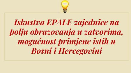 Iskustva EPALE zajednice na polju obrazovanja u zatvorima, mogućnost primjene istih u Bosni i Hercegovini.