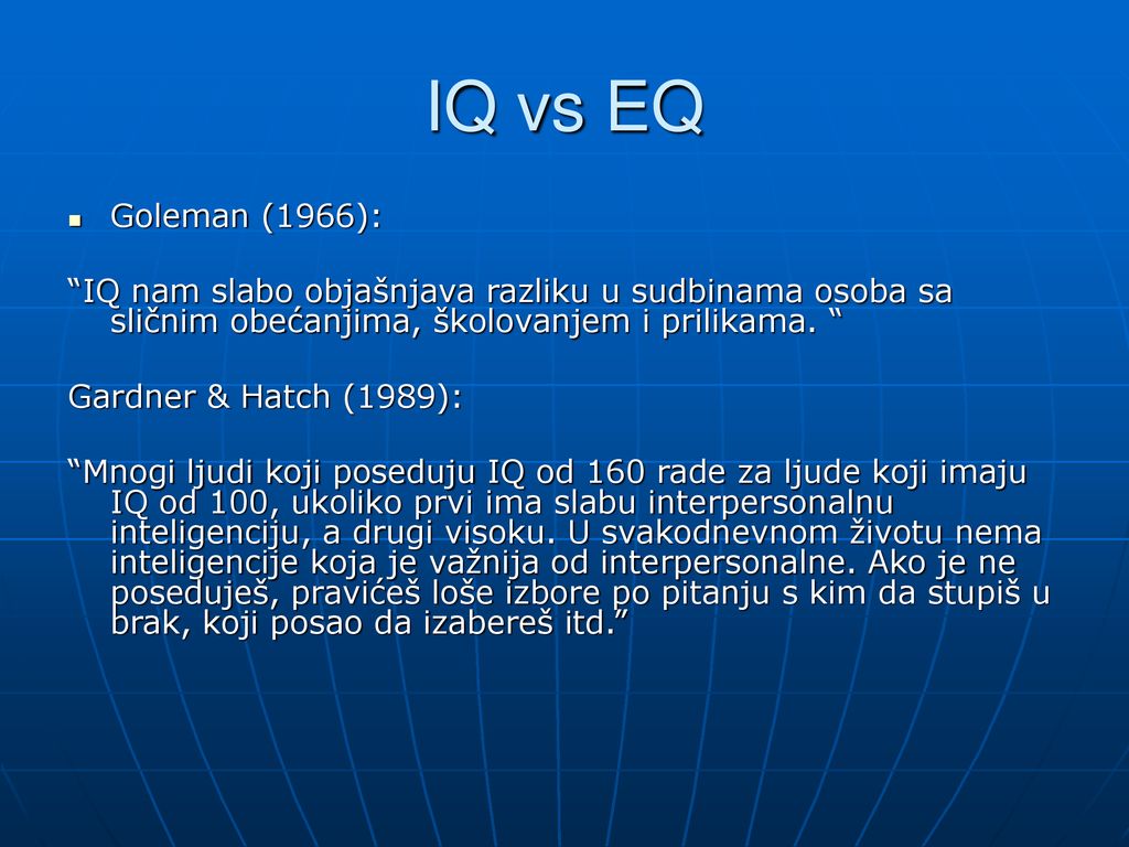 IQ vs EQ Goleman (1966): IQ nam slabo objašnjava razliku u sudbinama osoba sa sličnim obećanjima, školovanjem i prilikama.