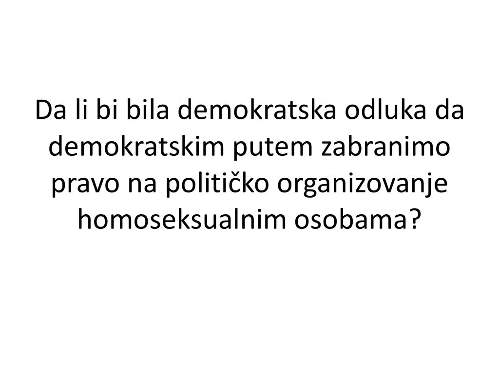 Da li bi bila demokratska odluka da demokratskim putem zabranimo pravo na političko organizovanje homoseksualnim osobama
