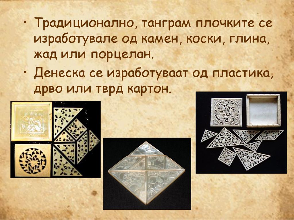 Традиционално, танграм плочките се изработувале од камен, коски, глина, жад или порцелан.