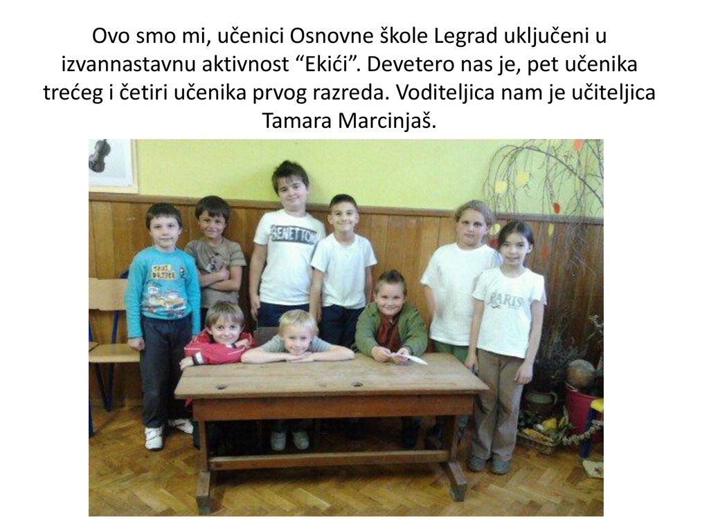 Ovo smo mi, učenici Osnovne škole Legrad uključeni u izvannastavnu aktivnost Ekići .