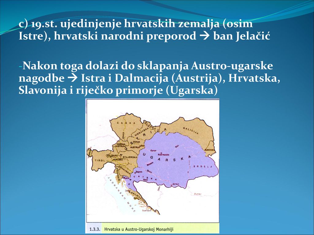 c) 19.st. ujedinjenje hrvatskih zemalja (osim Istre), hrvatski narodni preporod  ban Jelačić