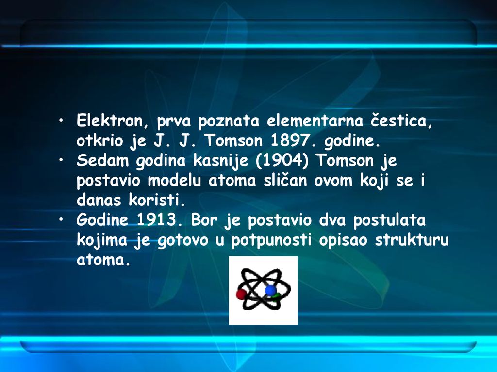 Elektron, prva poznata elementarna čestica, otkrio je J. J. Tomson godine.