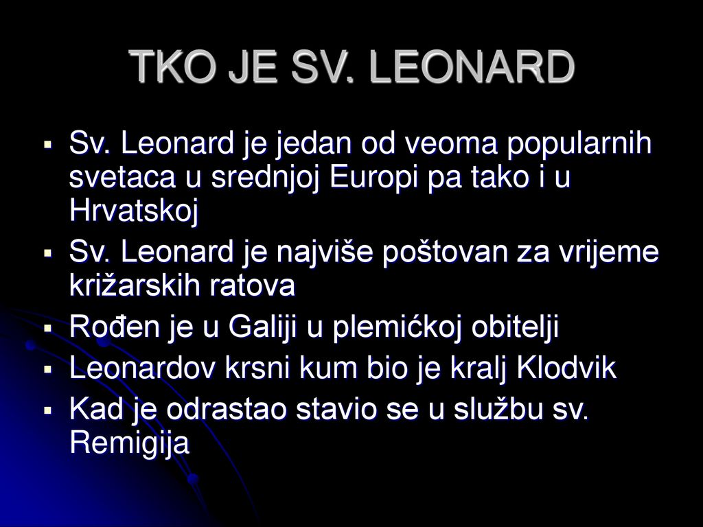 TKO JE SV. LEONARD Sv. Leonard je jedan od veoma popularnih svetaca u srednjoj Europi pa tako i u Hrvatskoj.