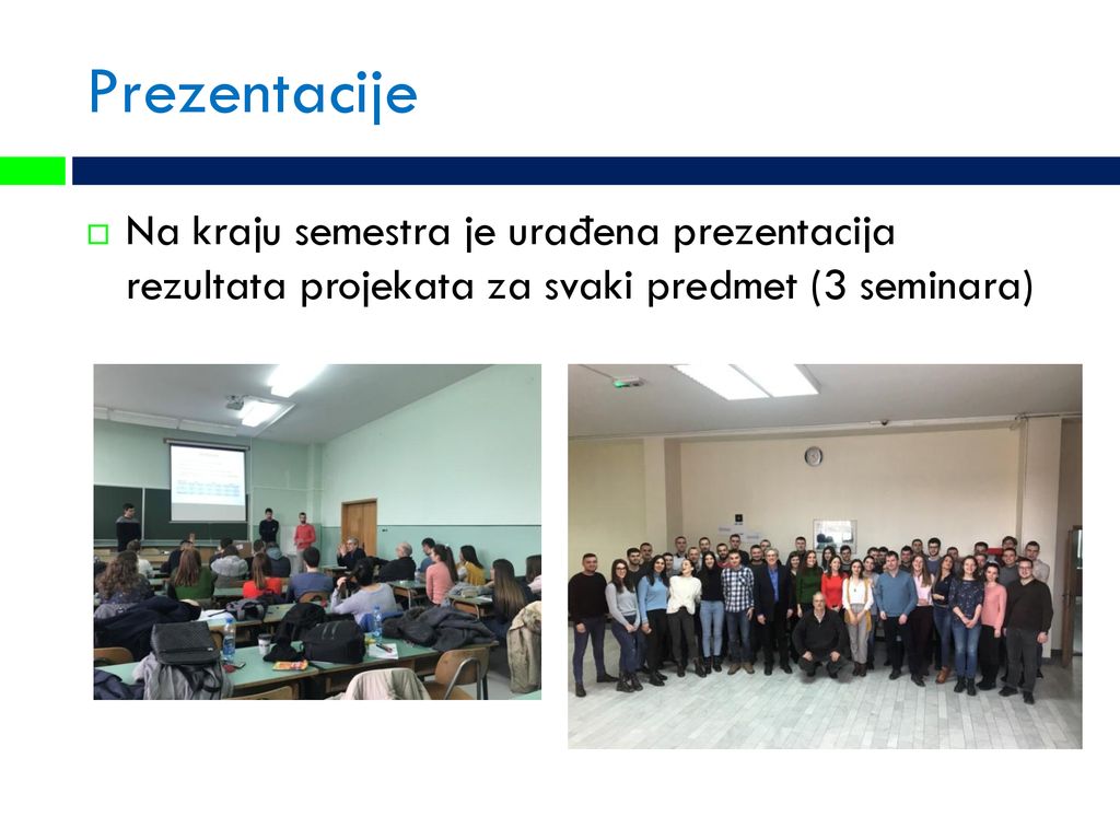 Prezentacije Na kraju semestra je urađena prezentacija rezultata projekata za svaki predmet (3 seminara)