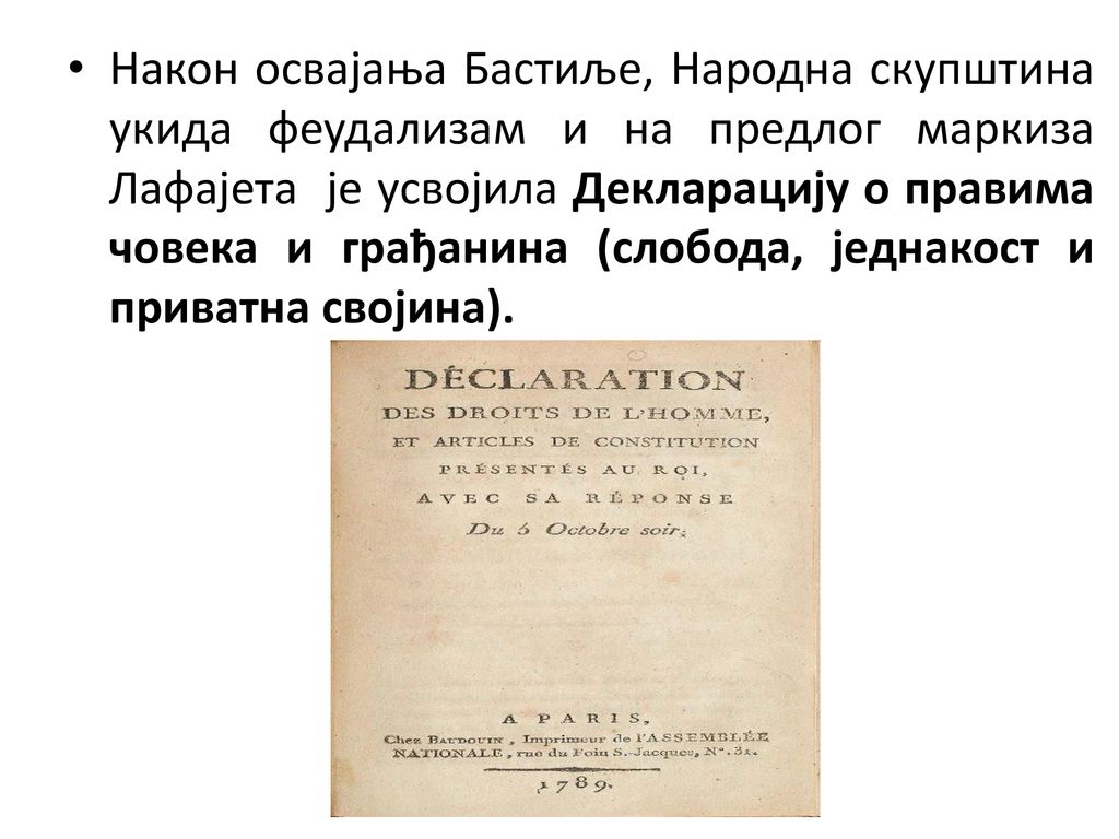 Након освајања Бастиље, Народна скупштина укида феудализам и на предлог маркиза Лафајета је усвојила Декларацију о правима човека и грађанина (слобода, једнакост и приватна својина).