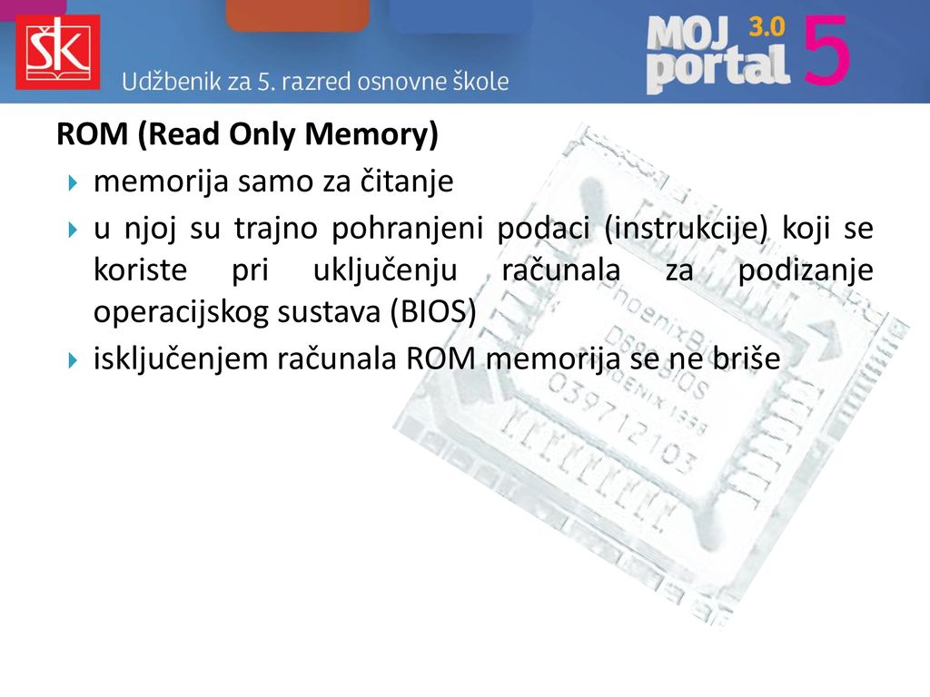 ROM (Read Only Memory) memorija samo za čitanje.