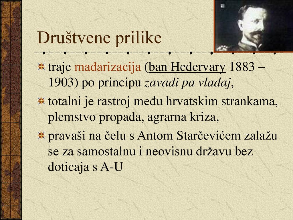 Društvene prilike traje mađarizacija (ban Hedervary 1883 – 1903) po principu zavadi pa vladaj,