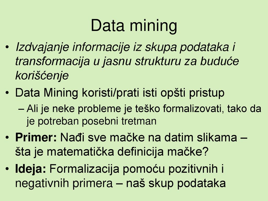 Data mining Izdvajanje informacije iz skupa podataka i transformacija u jasnu strukturu za buduće korišćenje.