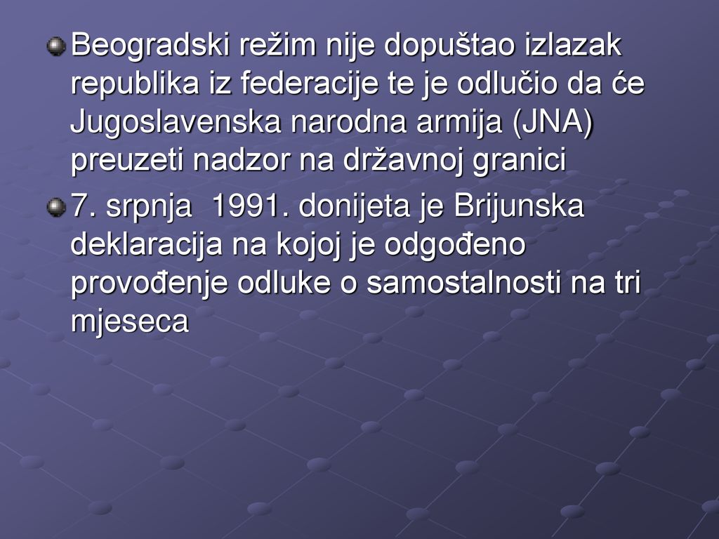 Beogradski režim nije dopuštao izlazak republika iz federacije te je odlučio da će Jugoslavenska narodna armija (JNA) preuzeti nadzor na državnoj granici