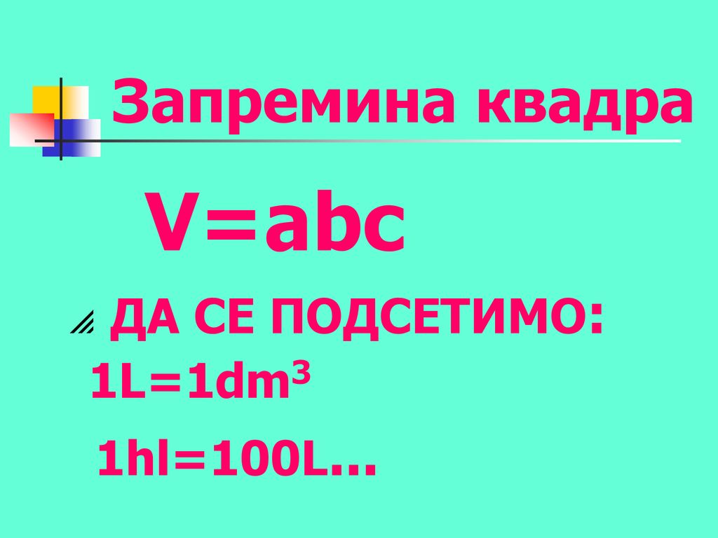 Запремина квадра V=abc ДА СЕ ПОДСЕТИМО: 1L=1dm3 1hl=100L...