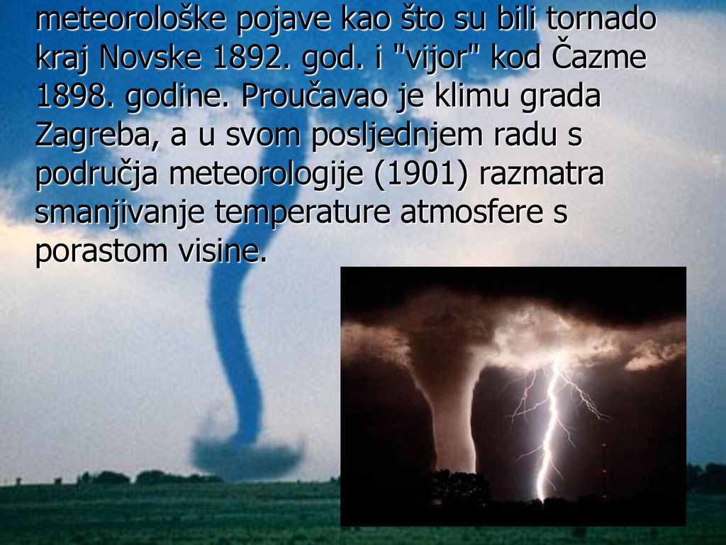 Pokazao je zanimanje za osobito upadljive meteorološke pojave kao što su bili tornado kraj Novske 1892.