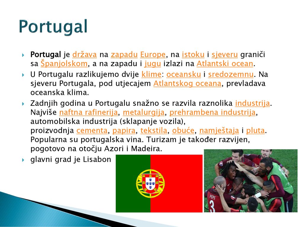 Portugal Portugal je država na zapadu Europe, na istoku i sjeveru graniči sa Španjolskom, a na zapadu i jugu izlazi na Atlantski ocean.