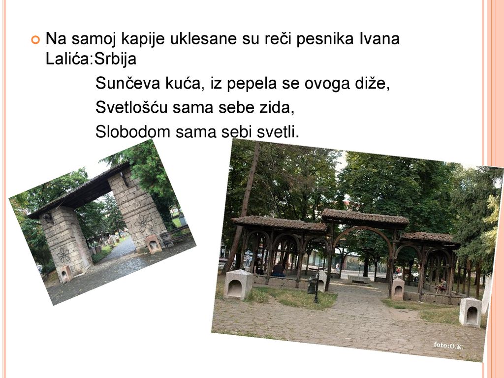 Na samoj kapije uklesane su reči pesnika Ivana Lalića:Srbija