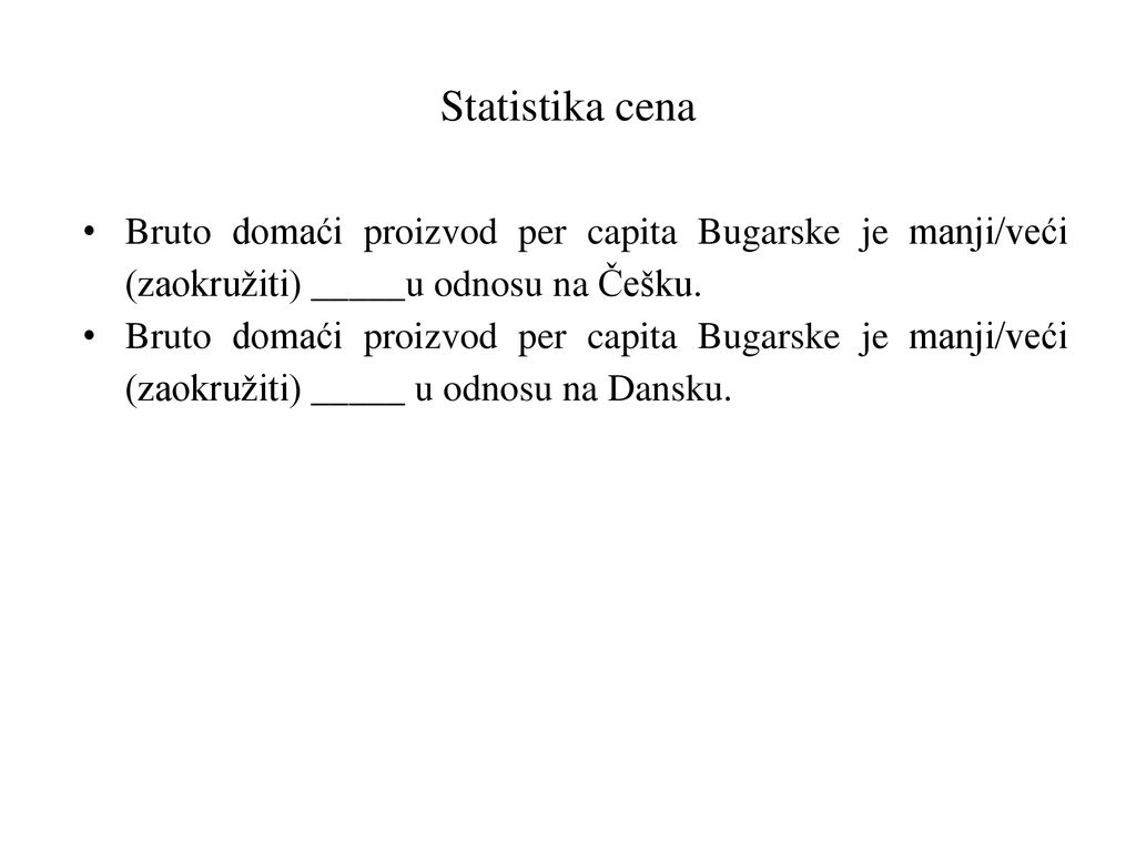 Statistika cena Bruto domaći proizvod per capita Bugarske je manji/veći (zaokružiti) _____u odnosu na Češku.