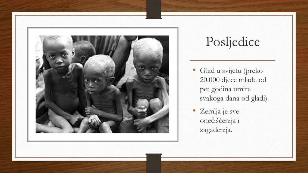 Posljedice Glad u svijetu (preko djece mlađe od pet godina umire svakoga dana od gladi).