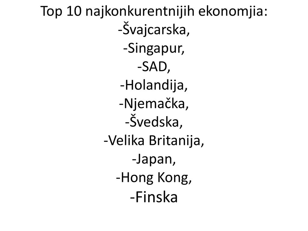 Top 10 najkonkurentnijih ekonomjia: -Švajcarska, -Singapur, -SAD, -Holandija, -Njemačka, -Švedska, -Velika Britanija, -Japan, -Hong Kong, -Finska