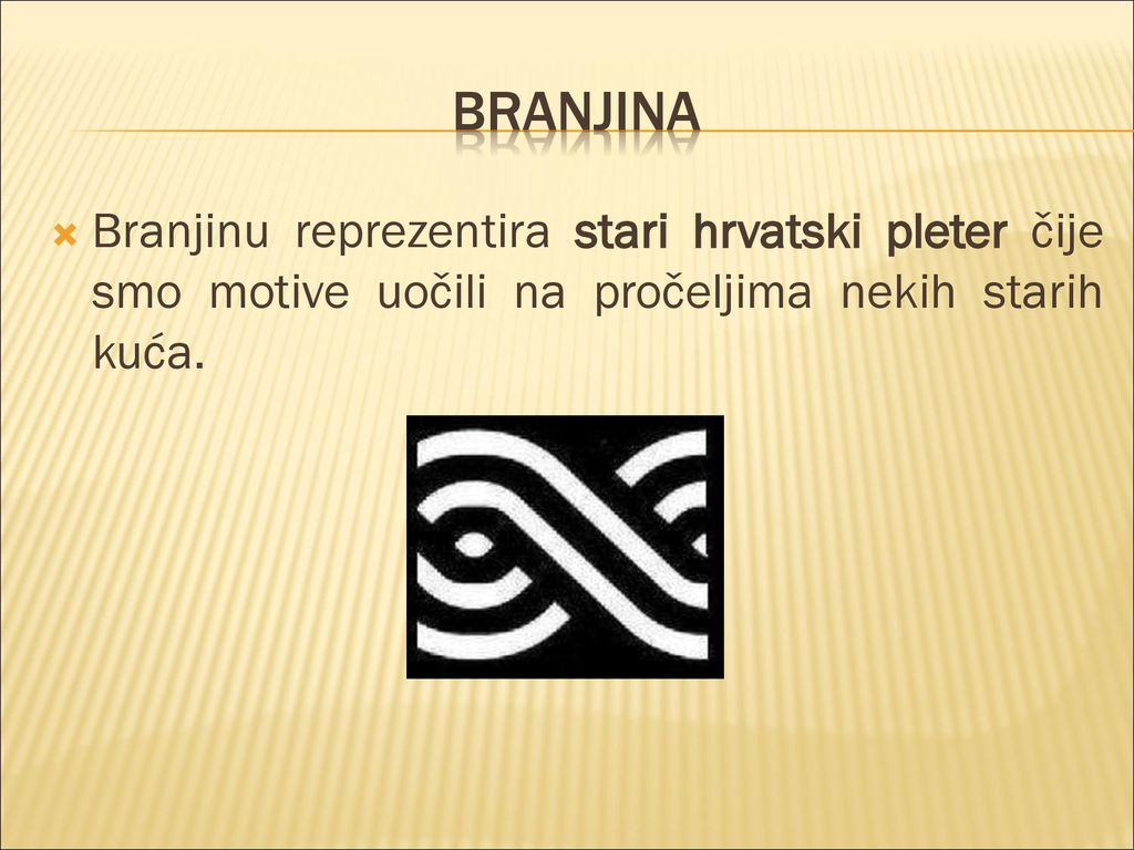 branjina Branjinu reprezentira stari hrvatski pleter čije smo motive uočili na pročeljima nekih starih kuća.