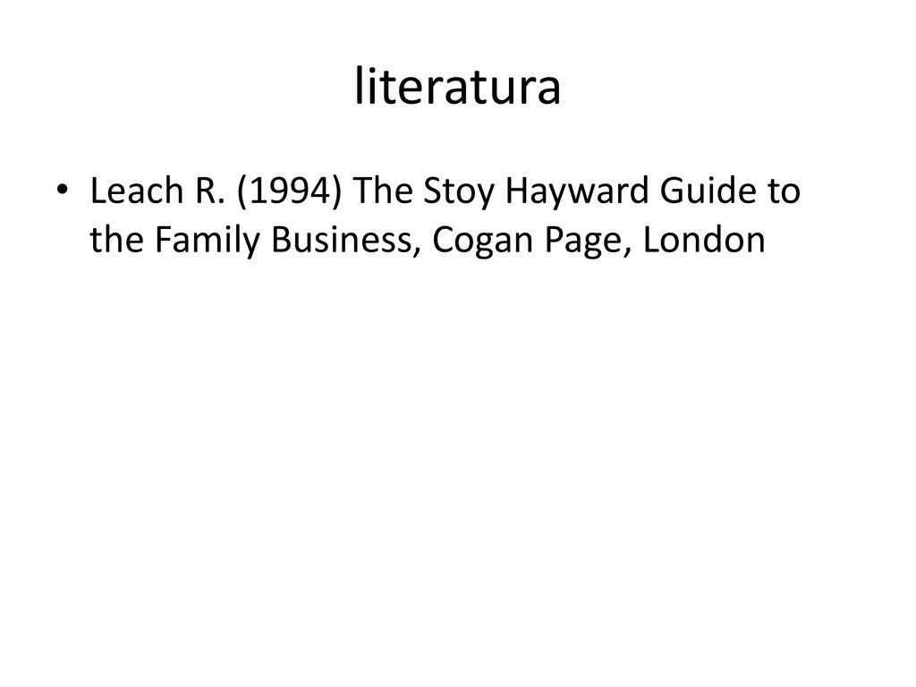 literatura Leach R. (1994) The Stoy Hayward Guide to the Family Business, Cogan Page, London