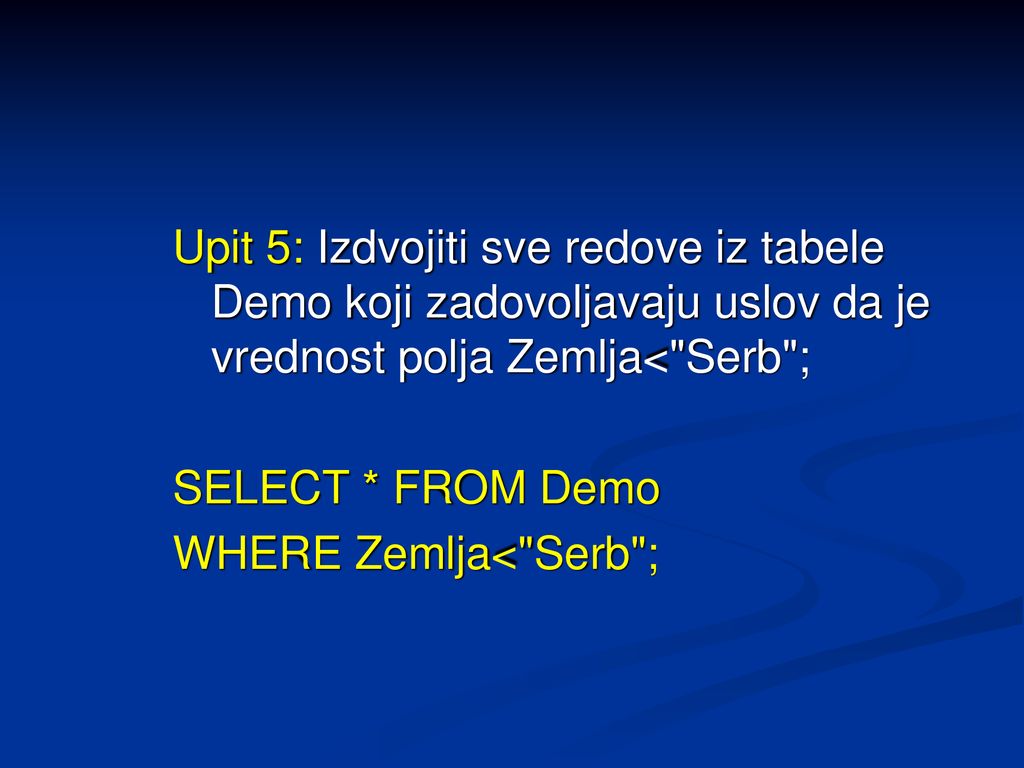 Upit 5: Izdvojiti sve redove iz tabele Demo koji zadovoljavaju uslov da je vrednost polja Zemlja< Serb ;
