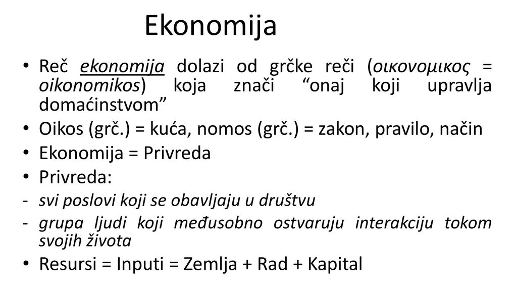 Ekonomija Reč ekonomija dolazi od grčke reči (oικονομικος = oikonomikos) koja znači onaj koji upravlja domaćinstvom