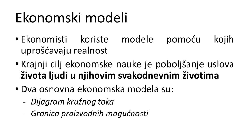 Ekonomski modeli Ekonomisti koriste modele pomoću kojih uprošćavaju realnost.