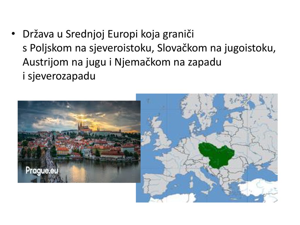 Država u Srednjoj Europi koja graniči s Poljskom na sjeveroistoku, Slovačkom na jugoistoku, Austrijom na jugu i Njemačkom na zapadu i sjeverozapadu