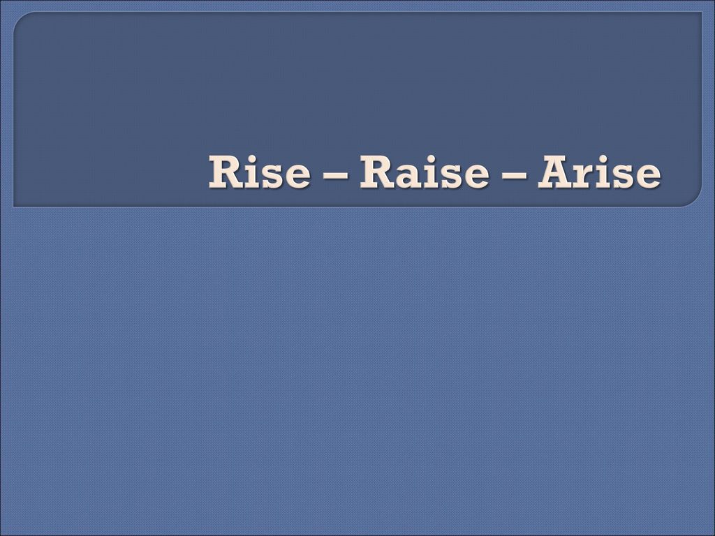 Rise – Raise – Arise