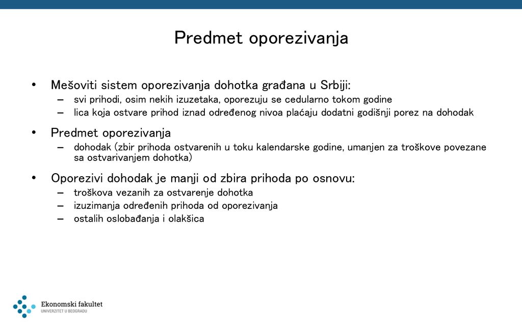 Predmet oporezivanja Mešoviti sistem oporezivanja dohotka građana u Srbiji: svi prihodi, osim nekih izuzetaka, oporezuju se cedularno tokom godine.